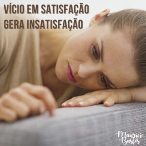 Leia mais sobre o artigo Vício em satisfação gera insatisfação