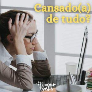 Leia mais sobre o artigo Cansado(a) de tudo?