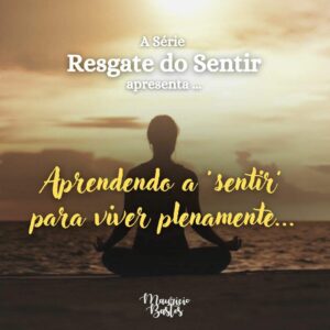 Leia mais sobre o artigo Transforme a sua vida com o Resgate do Sentir