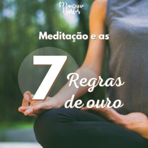 Leia mais sobre o artigo Transforme sua vida com a meditação: as 7 regras de ouro para você praticar